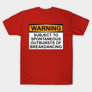 WARNING: SUBJECT TO SPONTANEOUS OUTBURSTS OF BREAKDANCING T-Shirt